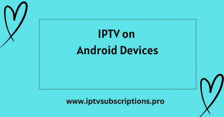 Unleashing the Power of IPTV on Android Devices: A Comprehensive Guide