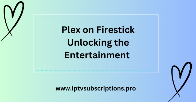 Unlocking the Entertainment Potential: Plex on Firestick
