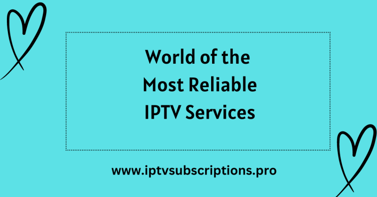 Decoding Excellence: Navigating the World of the Most Reliable IPTV Services
