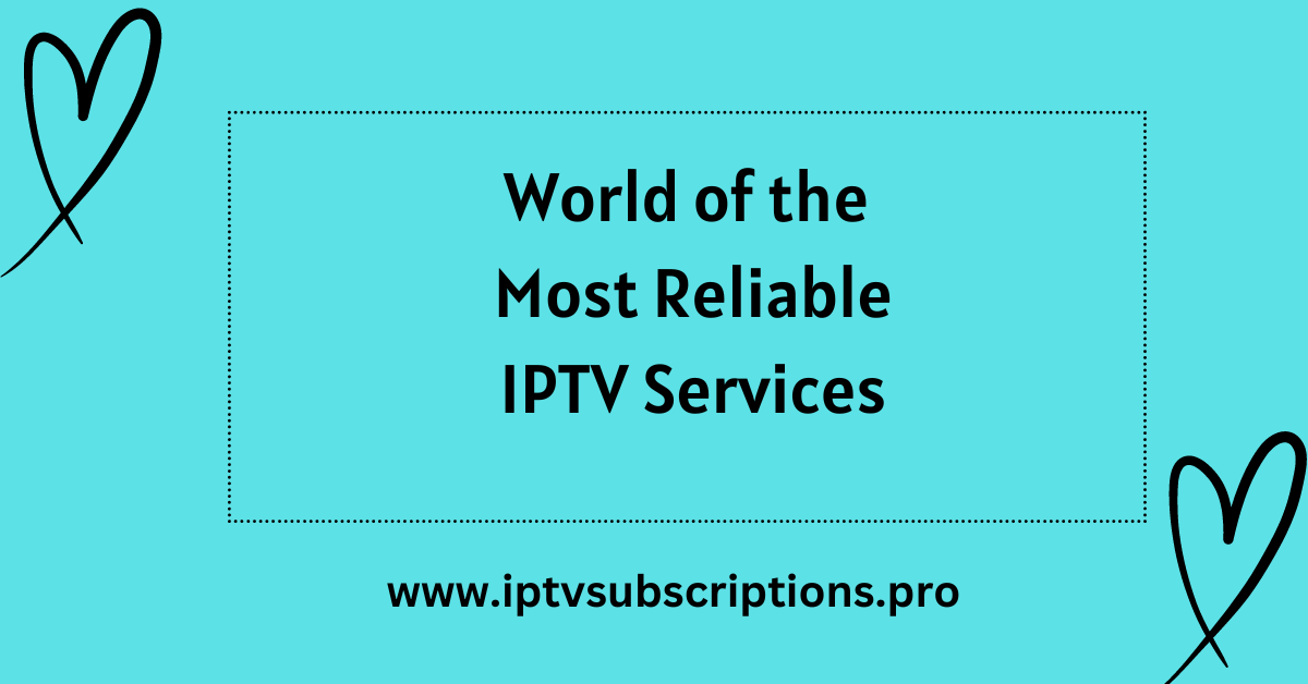 Most Reliable IPTV Services
